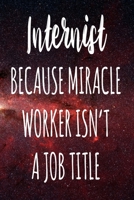 Internist Because Miracle Worker Isn't A Job Title: The perfect gift for the professional in your life - Funny 119 page lined journal! 1674109172 Book Cover