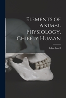 Elements of Animal Physiology, Chiefly Human 1016981376 Book Cover