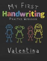 My first Handwriting Practice Workbook Valentina: 8.5x11 Composition Writing Paper Notebook for kids in kindergarten primary school I dashed midline I For Pre-K, K-1, K-2, K-3 I Back To School Gift 1076472419 Book Cover