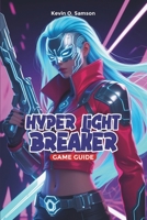 HYPER LIGHT BREAKER GAME GUIDE: From Combat Basics to Expert-Level Tactics, Everything You Need to Overcome the Abyss King and Dominate Every Boss Fight and Encounter B0DRY67P6Z Book Cover