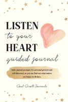 Listen To Your Heart Guided Journal: Daily journal prompts for personal growth and self discovery so you can find out what makes you happy in 30 days. 1734662107 Book Cover