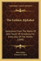 The Golden Alphabet: Selections From The Works Of John Tauler Of Strasburg For Every Day Of The Month 1166560694 Book Cover