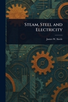 Steam, Steel, and Electricity 1508762511 Book Cover