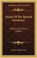 Annals Of The Spanish Northwest: California V1, Part 2 1160714975 Book Cover