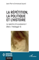 La répétition, la politique et l'histoire: Le spectre et la puissance I (Marx / Heidegger II) (Ouverture Philosophique) (French Edition) 2140318064 Book Cover