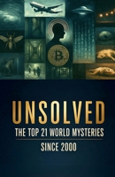 Unsolved: The Top 21 World Mysteries Since 2000 B0FGW3SQH9 Book Cover