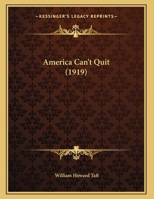 America Can't Quit: An Address on the League of Nations Delivered at the Joint Meeting of the Minnesota and Wisconsin State Bar Association, La Crosse, wisc., July 2, 1919 124863327X Book Cover