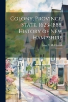 Colony, Province, State, 1623-1888. History of New Hampshire: 1 1021440523 Book Cover