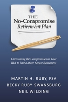 The No-Compromise Retirement Plan: Overcoming the Compromises in Your IRA to Live a More Secure Retirement B0DK9BTHXL Book Cover