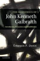 The Economics of John Kenneth Galbraith: Introduction, Persuasion, and Rehabilitation 1107404487 Book Cover