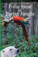 Polar Bear in Parrot Jungle 1470014289 Book Cover