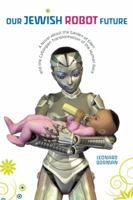 Our Jewish Robot Future: A Novel About the Garden of Eden and the Cyborgian Transformation of the Human Race 098245841X Book Cover
