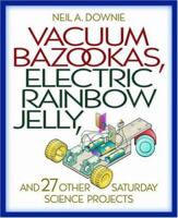 Vacuum Bazookas, Electric Rainbow Jelly, and 27 Other Saturday Science Projects. 0691009864 Book Cover