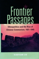Frontier Passages: Ethnopolitics and the Rise of Chinese Communism, 1921-1945 0804749604 Book Cover