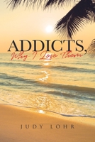 Addicts, Why I Love Them 1646288270 Book Cover