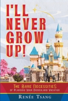 I'll Never Grow Up!: The Bare Necessities of Planning Your Disneyland Vacation 1999237900 Book Cover