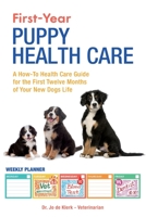 First-Year Puppy Health Care: A How-To Health Care Guide to for the First Twelve Months of Your New Dogs Life 171033021X Book Cover