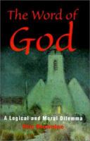 The Word of God: A Logical and Moral Dilemma 0595194176 Book Cover