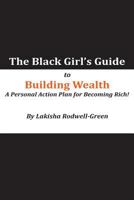 The Black Girl's Guide to Building Wealth: A Personal Action Plan for Becoming Rich! 153765344X Book Cover