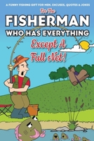 For The Fisherman Who Has Everything (Except A Full Net): A Funny Fishing Gift For Men. Excuses, Jokes & Quotes 1915611172 Book Cover