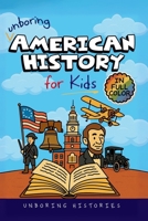 Unboring American History for Kids: Funny, Interesting, Concise Guide to A Time of Artists, Inventions, and Wild Ideas You Won’t Believe Are True B0FSJ2NX1Q Book Cover