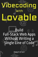 Vibecoding with Lovable: Build Full-Stack Web Apps Without Writing a Single Line of Code B0GRMRYCFY Book Cover