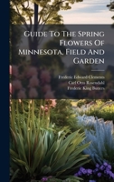 Guide To The Spring Flowers Of Minnesota, Field And Garden 1024705528 Book Cover