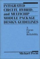 Integrated Circuit, Hybrid, and Multichip Module Package Design Guidelines: A Focus on Reliability 0471594466 Book Cover