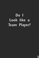 Do I Look like a Team Player?: Lined Notebook (110 Pages 6 x 9 ) 1673524818 Book Cover