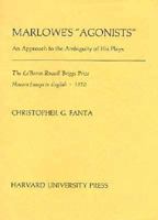 Marlowe's "Agonists": An Approach to the Ambiguity of His Plays 0674550609 Book Cover