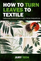 How to Turn Leaves to Textile Fashion: Creating Fashion Clothes from Pineapples B085KR554K Book Cover