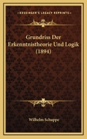 Grundriss der erkenntnistheorie und logik /c von Wilhelm Schuppe 1022142518 Book Cover