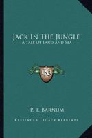 Lion Jack: A Story of Perilous Adventures Among Wild Men and the Capturing of Wild Beasts, Showing How Menageries Are Made 1428607641 Book Cover