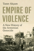 Empire of Violence: A New History of the Armenian Genocide 0691263191 Book Cover