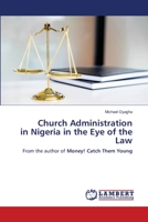 Church Administration in Nigeria in the Eye of the Law: From the author of Money! Catch Them Young 6203847224 Book Cover