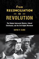 From Reconciliation to Revolution: The Student Interracial Ministry, Liberal Christianity, and the Civil Rights Movement 1469630427 Book Cover