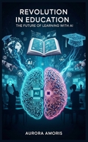 Revolution in Education: The Future of Learning with AI (Artificial Intelligence and Humanity) B0DWRQ21Z9 Book Cover