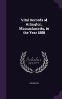 Vital Records of Arlington, Massachusetts, to the Year 1850 1356817955 Book Cover