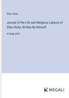 Journal of the Life and Religious Labours of Elias Hicks; Written By Himself: in large print 3387080700 Book Cover