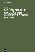 Die Medizinische Fakultat Der Universitat Bonn 1818-1918: Ein Beitrag Zur Geschichte Der Medizin 3111138089 Book Cover