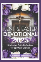 LENT & EASTER DEVOTIONAL 2025: 5-Minutes Daily Reflection for Spiritual Growth B0DWF4F9PG Book Cover