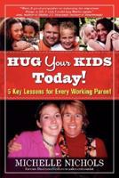 Hug Your Kids Today! 5 Key Lessons for Every Working Parent 0981656722 Book Cover