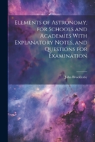 Elements of Astronomy, for Schools and Academies With Explanatory Notes, and Questions for Examination 1022519298 Book Cover