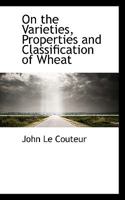 On the Varieties, Properties and Classification of Wheat 1016926057 Book Cover