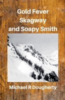 Gold Fever, Skagway and Soapy Smith B0BYY5F1N2 Book Cover