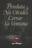 Posdata: No Olvides Cerrar La Ventana (Spanish Edition) B0G6KJSNLT Book Cover