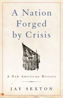 A Nation Forged by Crisis: A New American History 1541617231 Book Cover