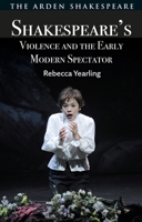 Shakespeare's Violence and the Early Modern Spectator 1350565385 Book Cover