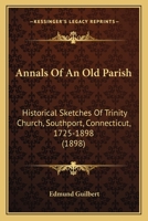 Annals of an old parish; historical sketches of Trinity church, Southport, Connecticut, 1725 to 1898 1165312557 Book Cover
