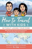 How To Travel With Kids (Without Losing Your Mind): Real World Tips and Practical Solutions for Traveling with Your Children 1733021426 Book Cover